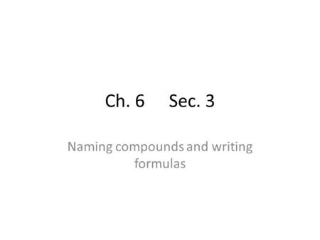 Ch. 6Sec. 3 Naming compounds and writing formulas.