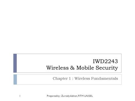 IWD2243 Wireless & Mobile Security Chapter 1 : Wireless Fundamentals Prepared by : Zuraidy Adnan, FITM UNISEL1.