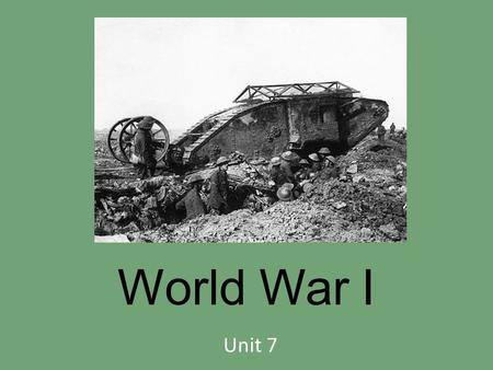 World War I Unit 7 World War I 1914-1918 Caused by competition and industrial nations in Europe and failure of diplomacy – What is diplomacy? The war.