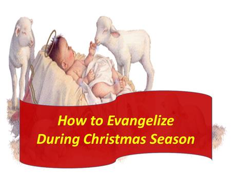 How to Evangelize During Christmas Season. Christmas season for many is a time for: Buying gifts for others But for evangelism workers it is a golden.
