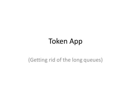Token App (Getting rid of the long queues). Tired of waiting in long queue? Worried about time management ? Is your billing area over-crowded?