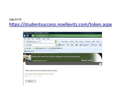 Log on to https://studentsuccess.noellevitz.com/token.aspx https://studentsuccess.noellevitz.com/token.aspx.