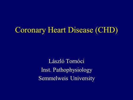 Coronary Heart Disease (CHD) László Tornóci Inst. Pathophysiology Semmelweis University.