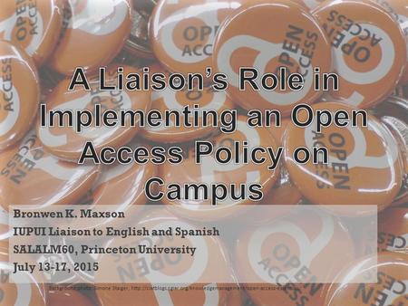 Bronwen K. Maxson IUPUI Liaison to English and Spanish SALALM60, Princeton University July 13-17, 2015 Background photo: Simone Staiger,