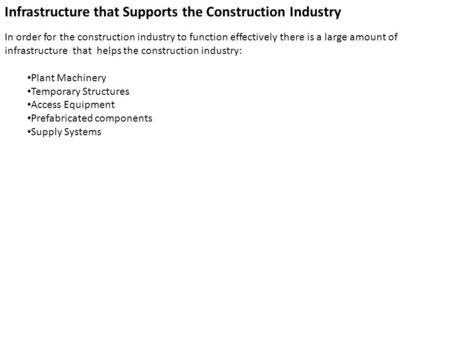 Infrastructure that Supports the Construction Industry In order for the construction industry to function effectively there is a large amount of infrastructure.