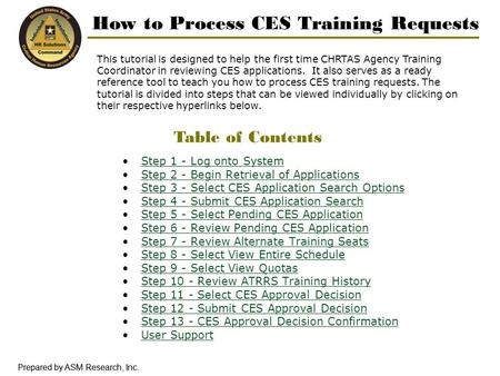 Prepared by ASM Research, Inc. How to Process CES Training Requests This tutorial is designed to help the first time CHRTAS Agency Training Coordinator.
