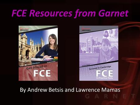 FCE Resources from Garnet By Andrew Betsis and Lawrence Mamas.