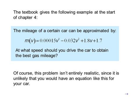 The textbook gives the following example at the start of chapter 4: The mileage of a certain car can be approximated by: At what speed should you drive.