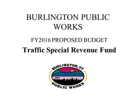 BURLINGTON PUBLIC WORKS FY2016 PROPOSED BUDGET Traffic Special Revenue Fund.