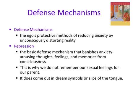 Defense Mechanisms  Defense Mechanisms  the ego’s protective methods of reducing anxiety by unconsciously distorting reality  Repression  the basic.