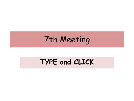 7th Meeting TYPE and CLICK. Keyboard Keyboard, as a medium of interaction between user and machine. Is a board consisting of the keys to type a sentence.