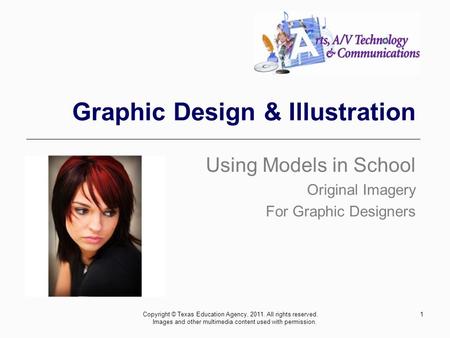 Graphic Design & Illustration Using Models in School Original Imagery For Graphic Designers 1Copyright © Texas Education Agency, 2011. All rights reserved.