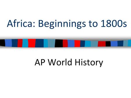 Africa: Beginnings to 1800s AP World History. What is the geography of Africa? How might this geography impact Africans?