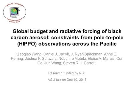 Global budget and radiative forcing of black carbon aerosol: constraints from pole-to-pole (HIPPO) observations across the Pacific Qiaoqiao Wang, Daniel.