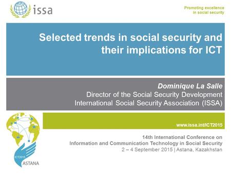 Www.issa.int/ICT2015 Promoting excellence in social security www.issa.int Selected trends in social security and their implications for ICT Dominique La.