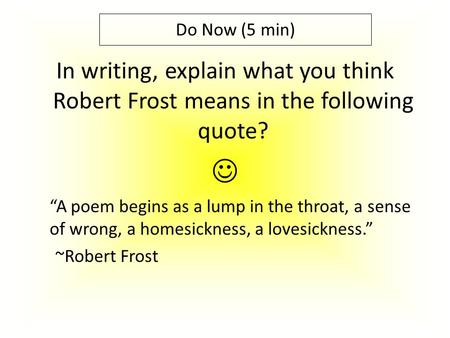 In writing, explain what you think Robert Frost means in the following quote? “A poem begins as a lump in the throat, a sense of wrong, a homesickness,