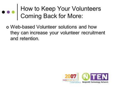 How to Keep Your Volunteers Coming Back for More: Web-based Volunteer solutions and how they can increase your volunteer recruitment and retention.
