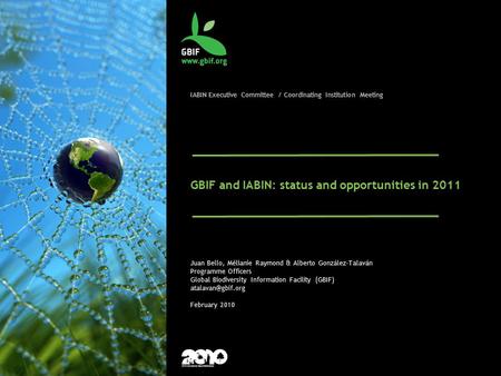 IABIN Executive Committee / Coordinating Institution Meeting GBIF and IABIN: status and opportunities in 2011 Juan Bello, Mélianie Raymond & Alberto González-Talaván.