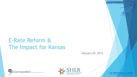 E-Rate Reform & The Impact for Kansas January 20, 2015.
