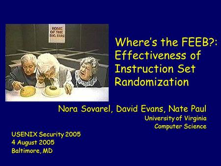 Where’s the FEEB?: Effectiveness of Instruction Set Randomization Nora Sovarel, David Evans, Nate Paul University of Virginia Computer Science USENIX Security.