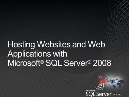 Hosting Websites and Web Applications with Microsoft ® SQL Server ® 2008.