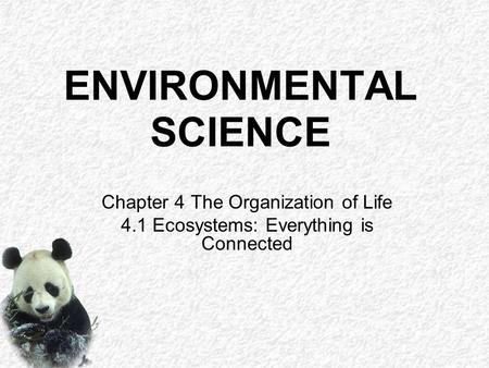 ENVIRONMENTAL SCIENCE Chapter 4 The Organization of Life 4.1 Ecosystems: Everything is Connected.