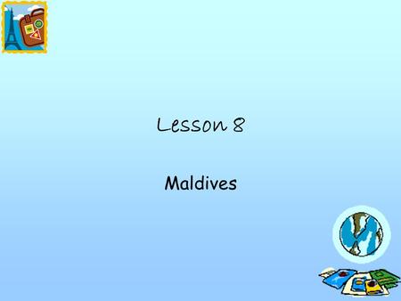 Lesson 8 Maldives. Who? What? Why? Where? When? The Maldives Objective: Know how coral is formed. Understand the impacts of tourism on a fragile ecosystem.