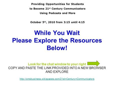 While You Wait Please Explore the Resources Below! Look for the chat window to your right COPY AND PASTE THE LINK PROVIDED INTO A NEW BROWSER AND EXPLORE.