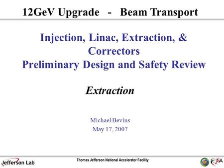 Extraction Michael Bevins May 17, 2007 12GeV Upgrade - Beam Transport Injection, Linac, Extraction, & Correctors Preliminary Design and Safety Review.