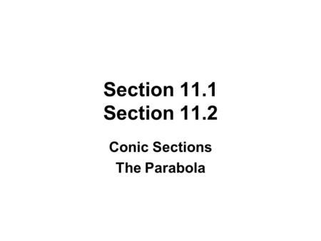 Section 11.1 Section 11.2 Conic Sections The Parabola.
