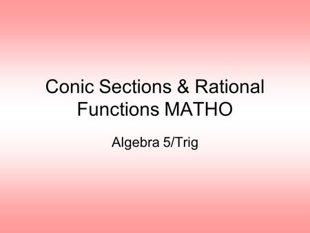 Conic Sections & Rational Functions MATHO Algebra 5/Trig.