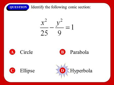 QUESTION Identify the following conic section: AB CD CircleParabola EllipseHyperbola.