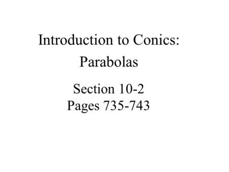 Section 10-2 Pages 735-743 Introduction to Conics: Parabolas.