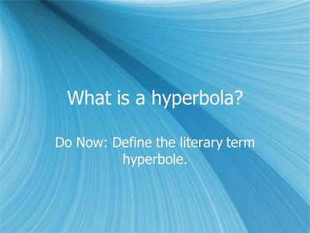 What is a hyperbola? Do Now: Define the literary term hyperbole.