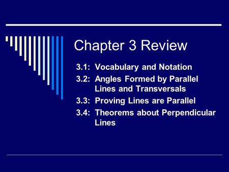 Chapter 3 Review 3.1: Vocabulary and Notation 3.2: Angles Formed by Parallel Lines and Transversals 3.3: Proving Lines are Parallel 3.4: Theorems about.