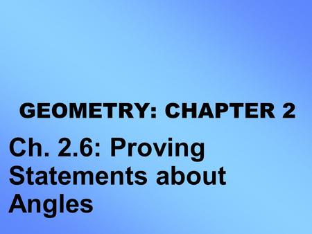 Ch. 2.6: Proving Statements about Angles