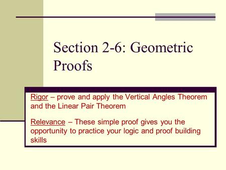Section 2-6: Geometric Proofs Rigor – prove and apply the Vertical Angles Theorem and the Linear Pair Theorem Relevance – These simple proof gives you.