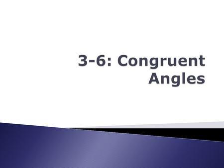  Recall that congruent segments have the same measure.  C ONGRUENT ANGLES : Angles that have the same measure  V ERTICAL A NGLES : Nonadjacent angles.