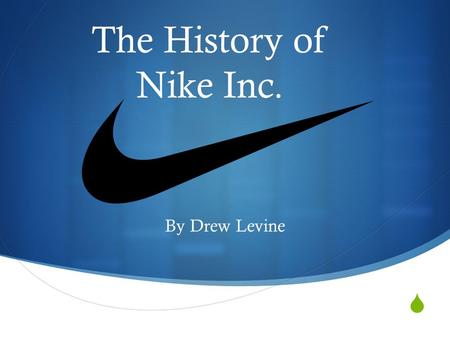  The History of Nike Inc. By Drew Levine. In the Beginning  The company was made in January of 1964 by Bill Bowerman and Philip Knight.  The founders.