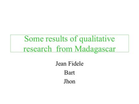 Some results of qualitative research from Madagascar Jean Fidele Bart Jhon.