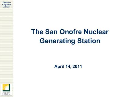 Southern California Edison The San Onofre Nuclear Generating Station April 14, 2011.