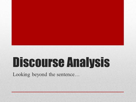 Discourse Analysis Looking beyond the sentence…. What is discourse? Linguistic unit that usually comprises more than one sentence. From the Latin word.