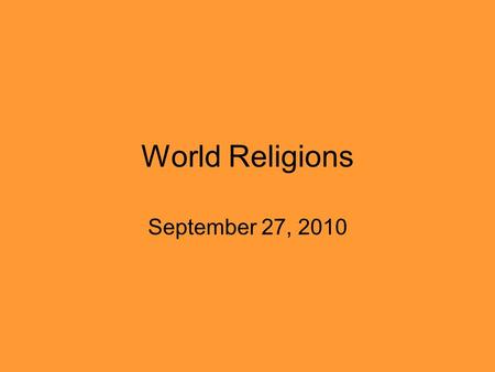 World Religions September 27, 2010. JUDAISM Major Leader: Moses and Abraham Beliefs: Judaism is not something that they believe needs to be actively spread.