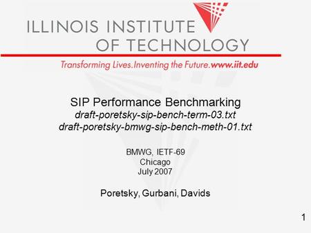 1 SIP Performance Benchmarking draft-poretsky-sip-bench-term-03.txt draft-poretsky-bmwg-sip-bench-meth-01.txt BMWG, IETF-69 Chicago July 2007 Poretsky,