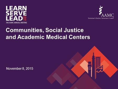 November 8, 2015 Communities, Social Justice and Academic Medical Centers.