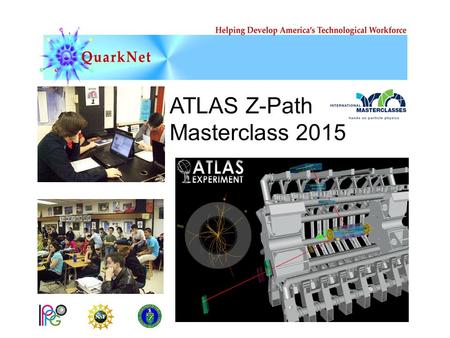ATLAS Z-Path Masterclass 2015. It’s a time of exciting new discoveries in particle physics! At CERN, the LHC and its experiments are underway. The ATLAS.