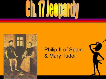 Philip II of Spain & Mary Tudor VocabularyFamiliesEmpireMiscellanyMonarchs 100 200 300 400 500 100 200 300 400 500 100 200 300 400 500 100 200 300 400.