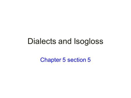 Dialects and Isogloss Chapter 5 section 5. Terms/Concepts Dialect Isogloss.