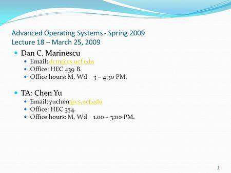 Advanced Operating Systems - Spring 2009 Lecture 18 – March 25, 2009 Dan C. Marinescu   Office: HEC 439 B. Office hours: