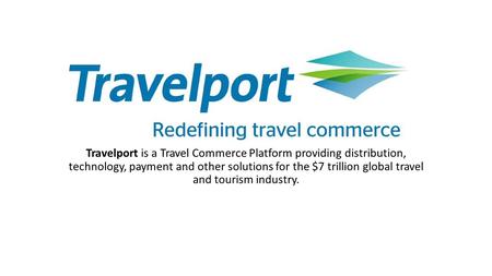 Travelport is a Travel Commerce Platform providing distribution, technology, payment and other solutions for the $7 trillion global travel and tourism.